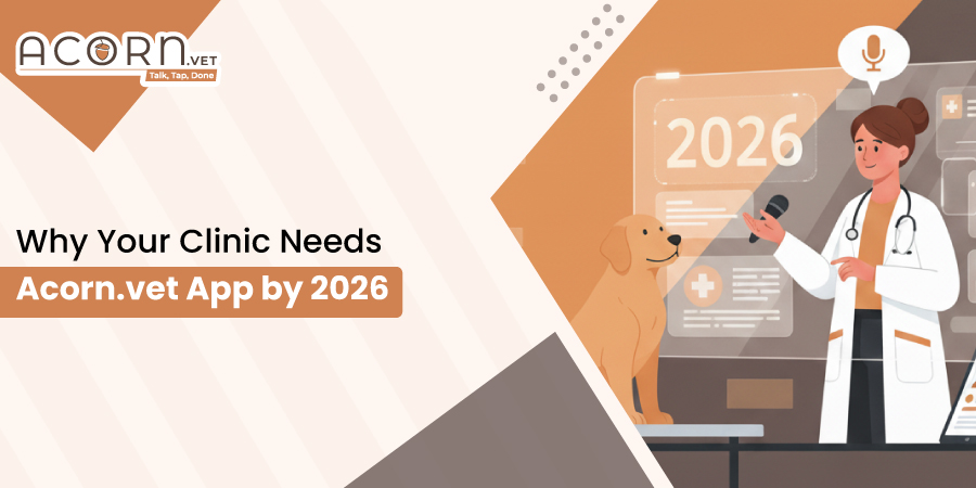 Why Every Veterinary Clinic Needs Acorn.vet by 2026 ( A Speech-to-Text App)